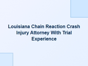 Louisiana Chain Reaction Crash Injury Attorney with Trial Experience