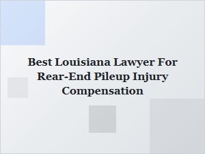 Best Louisiana Lawyer for Rear-End Pileup Injury Claims