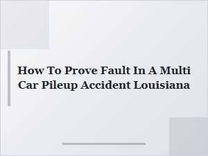 How to Prove Fault in a Multi-Car Pileup Accident in Louisiana