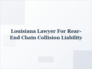 Louisiana Lawyer Helps Prove Fault in Rear-End Chain Collisions