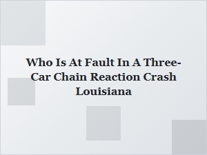 Who Is at Fault in a Three-Car Chain Reaction Crash in Louisiana