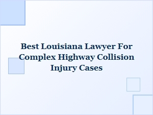 Best Louisiana Lawyer for Complex Highway Collision Injury Cases