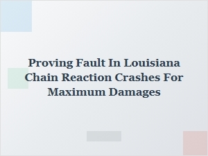 Proving Fault in Louisiana Chain Reaction Crashes for Maximum Damages